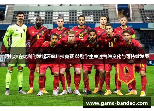 阿扎尔在比利时发起环保科技竞赛 鼓励学生关注气候变化与可持续发展