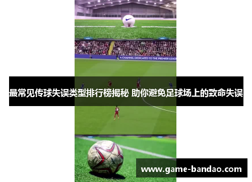 最常见传球失误类型排行榜揭秘 助你避免足球场上的致命失误