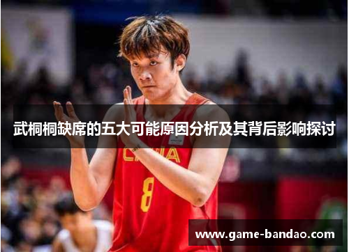 武桐桐缺席的五大可能原因分析及其背后影响探讨