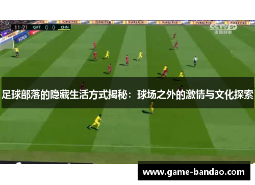 足球部落的隐藏生活方式揭秘：球场之外的激情与文化探索